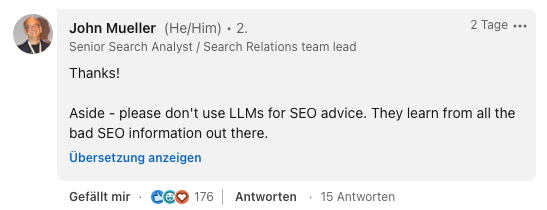 Ein LinkedIn Kommentar von John Mueller. Er schreibt "Thanks! Aside - please don't use LLMs for SEO advice. They learn from all the bad SEO information out there." Der Kommentar hat viele "Gefällt mir"-Angaben und 15 Kommentarantworten.