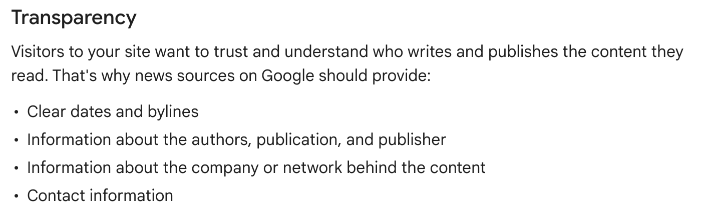 Der Bildausschnitt zeigt folgenden Text:
Transparency
Visitors to your site want to trust and understand who writes and publishes the content they read. That's why news sources on Google should provide:
Clear dates and bylines
Information about the authors, publication, and publisher
Information about the company or network behind the content
Contact information