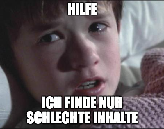 Ein Meme von Sixth Sense, in dem statt "Hilfe, ich sehe tote Menschen" der Text "Hilfe, ich finde nur schlechte Inhalte" steht.