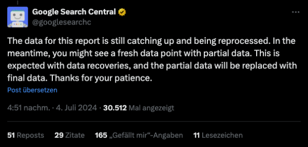 Tweet der Google Search Central auf X mit dem Text: The data for this report is still catching up and being reprocessed. In the meantime, you might see a fresh data point with partial data. This is expected with data recoveries, and the partial data will be replaced with final data. Thanks for your patience. Vom 04. Juli 2024.