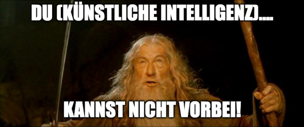Ein Meme von Gandalf aus Herr der Ringe, wie er der künstlichen Intelligenz entgegenruft, dass sie nicht vorbei kann.