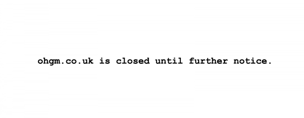 schwarze Schrift auf weißem Hintergrund: "ohgm.co.uk is closed until further notice", ein Screenshot von der vorübergehenden Startseite